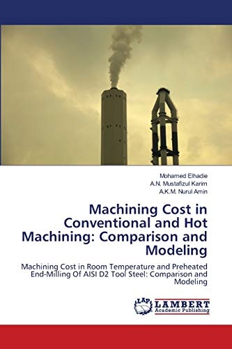 Machining Cost in Conventional and Hot Machining: Comparison and Modeling: Machining Cost in Room Temperature and Preheated End-Milling Of AISI D2 Tool Steel: Comparison and Modeling