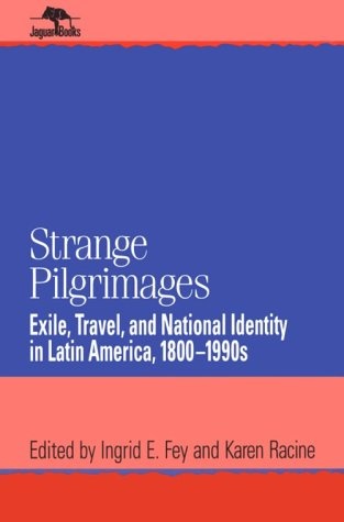 Strange Pilgrimages: Exile, Travel, and National Identity in Latin America, 1800-1990s (Jaguar Books on Latin America)