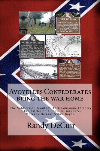 Avoyelles Confederates bring the war home;  The Soldiers of  Mouton?s 18th Louis (150th Anniversary of the Civil War in Avoyelles) (Volume 3)