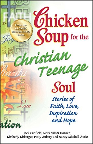 Chicken Soup for the Christian Teenage Soul: Stories of Faith, Love, Inspiration and Hope (Chicken Soup for the Teenage Soul)