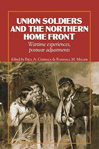 Union Soldiers and the Northern Home Front: Wartime Experiences, Postwar Adjustments (The North's Civil War)