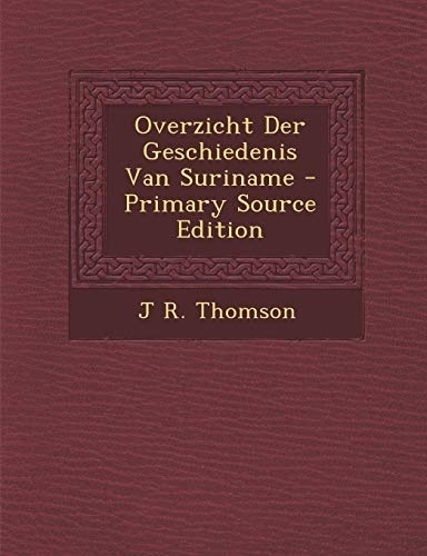 Overzicht Der Geschiedenis Van Suriname - Primary Source Edition (Dutch Edition)
