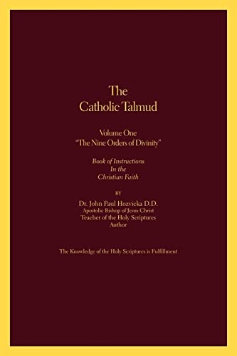 The Catholic Talmud - Volume One "The Nine Orders of Divinity": Book of Instructions In the Christian Faith