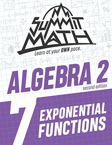 Summit Math Algebra 2 Book 7: Exponential Functions (Guided Discovery Algebra 2 Series (8 books) - 2nd Edition)