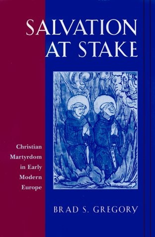 Salvation at Stake: Christian Martyrdom in Early Modern Europe (Harvard Historical Studies)
