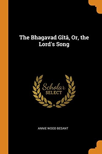The Bhagavad GÃ®tÃ¢, Or, the Lord's Song