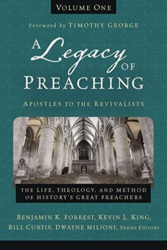 A Legacy of Preaching, Volume One---Apostles to the Revivalists