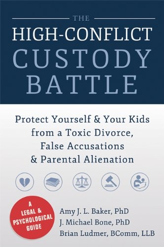 The High-Conflict Custody Battle: Protect Yourself and Your Kids from a Toxic Divorce, False Accusations, and Parental Alienation