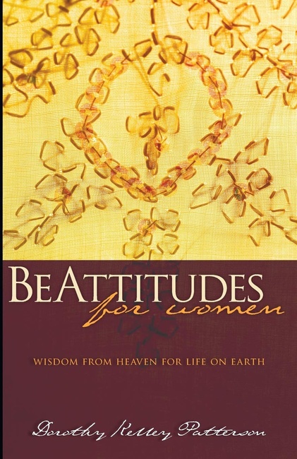 BeAttitudes for Women: Wisdom from Heaven for Life on Earth