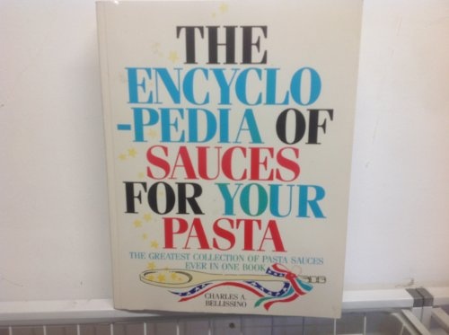 The encyclopedia of sauces for your pasta: The greatest collection of pasta sauces ever in one book!