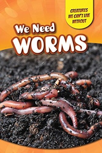 We Need Worms (Creatures We Can't Live Without)