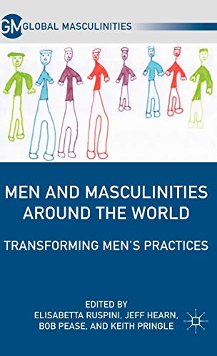 Men and Masculinities Around the World: Transforming Menâs Practices (Global Masculinities)