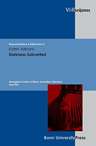 Darkness Subverted: Aboriginal Gothic in Black Australian Literature and Film (Representations & Reflections)