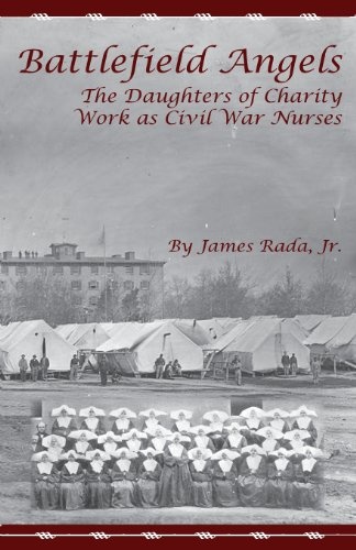 Battlefield Angels: The Daughters of Charity Work as Civil War Nurses