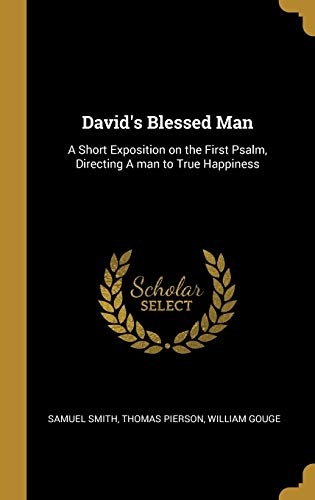 David's Blessed Man: A Short Exposition on the First Psalm, Directing A man to True Happiness