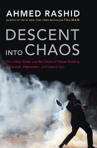 Descent into Chaos: The United States and the Failure of Nation Building in Pakistan, Afghanistan, a nd Central Asia