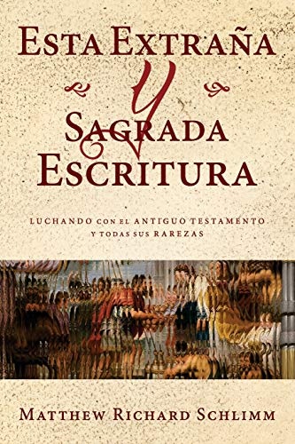 Esta ExtraÃ±a y Sagrada Escritura: Luchando con el Antiguo Testamento y todas sus Rarezas (Spanish Edition)