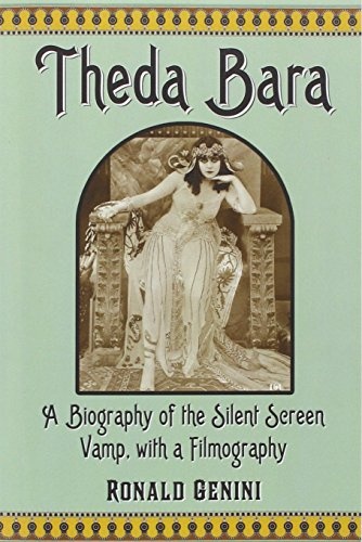 Theda Bara: A Biography of the Silent Screen Vamp, with a Filmography