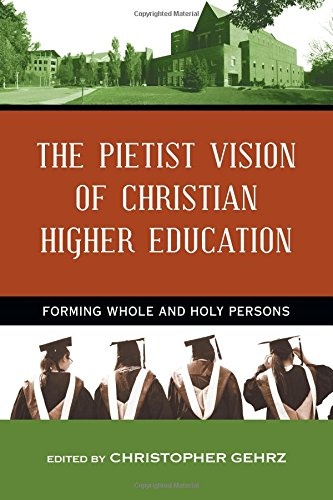 The Pietist Vision of Christian Higher Education: Forming Whole and Holy Persons
