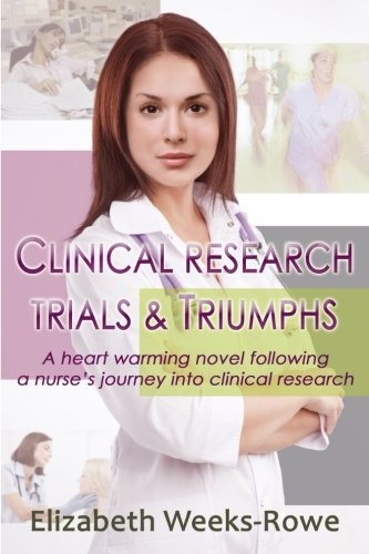 Clinical Research Trials and Triumphs: A heart warming novel following a nurse's journey into clinical research (Clinical Trials and Triumphs) (Volume 1)