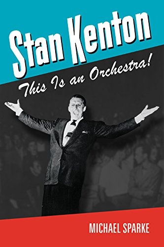 Stan Kenton: This Is an Orchestra! (North Texas Lives of Musician Series)