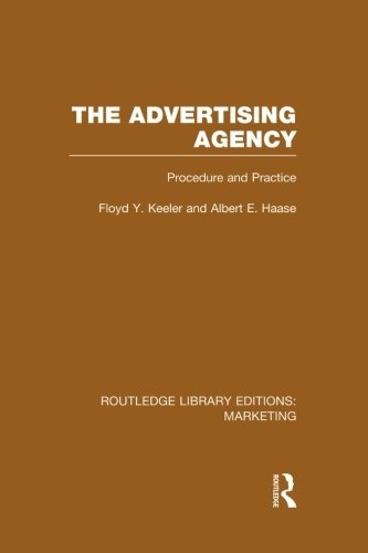 The Advertising Agency (RLE Marketing): Procedure and Practice (Routledge Library Editions: Marketing)