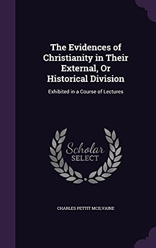 The Evidences of Christianity in Their External, or Historical Division: Exhibited in a Course of Lectures