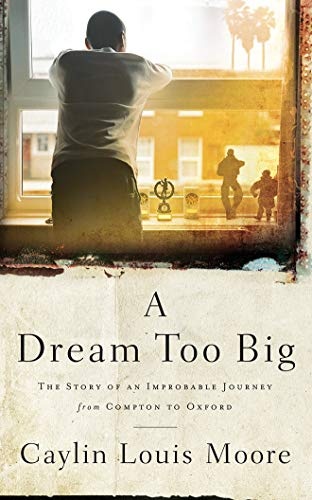 A Dream Too Big: The Story of an Improbable Journey from Compton to Oxford