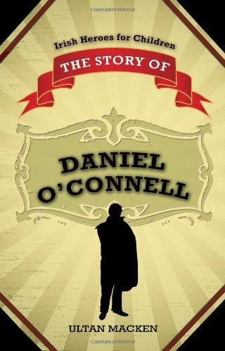 The Story of Daniel O'Connell (Irish Heroes for Children)