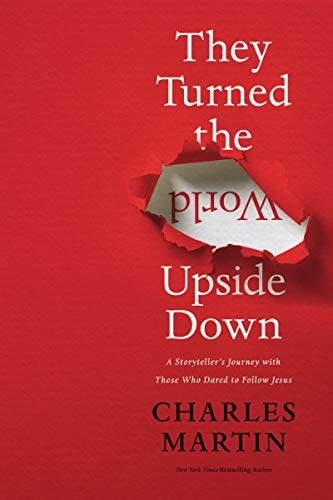They Turned the World Upside Down: A Storytellerâs Journey with Those Who Dared to Follow Jesus