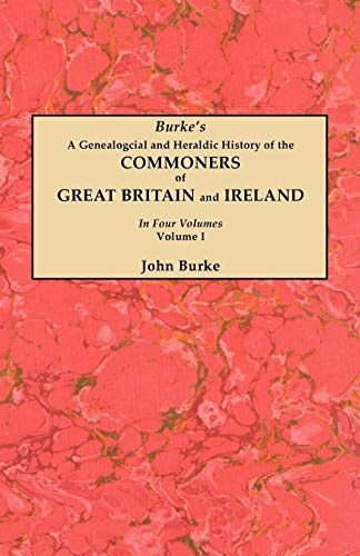 A Genealogical and Heraldic History of the Commoners of Great Britain and Ireland. in Four Volumes. Volume I
