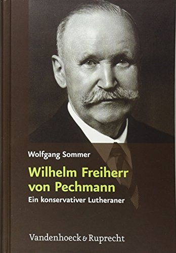 Wilhelm Freiherr von Pechmann: Ein konservativer Lutheraner in der Weimarer Republik und im nationalsozialistischen Deutschland (German Edition)