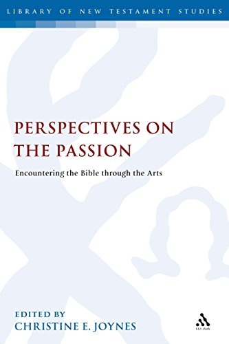 Perspectives on the Passion: Encountering the Bible through the Arts (The Library of New Testament Studies)