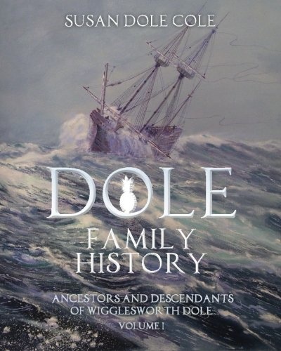 Dole Family History: Ancestors and Descendants of Wigglesworth Dole, Vol. 1