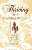 Thriving As a Working Woman: How to Enjoy-Not Just Endure-Your Family, Job, Relationships, and Life