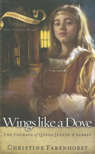 Wings Like a Dove: The Courage of Queen Jeanne D'Albret (Chosen Daughters)