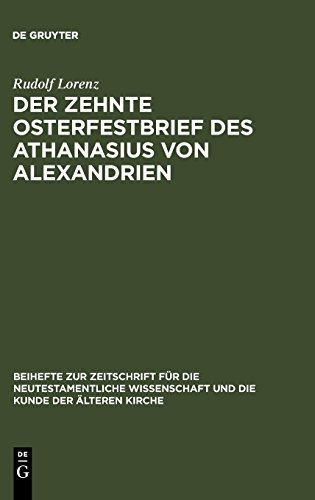 Der zehnte Osterfestbrief des Athanasius von Alexandrien (BEIHEFTE ZUR ZEITSCHRIFT FUR DIE NEUTESTAMENTLICHE WISSENSCHAFT UND DIE KUNDE DER ALTEREN KIRCHE)