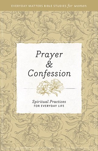 Prayer & Confession: Spiritual Practices for Everyday Life (Everyday Matters Bible Studies for Women)