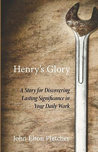 Henry's Glory: A Story for Discovering Lasting Significance in Your Daily Work