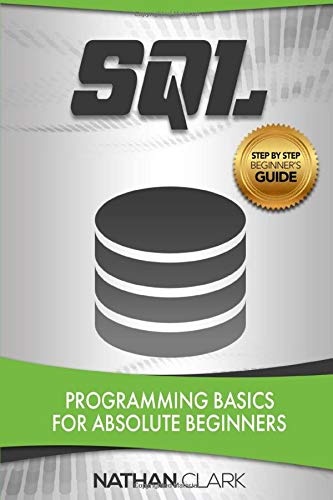 SQL: Programming Basics for Absolute Beginners (Step-By-Step SQL) (Volume 1)