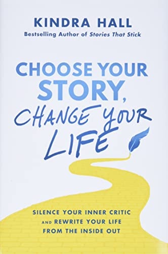 Choose Your Story, Change Your Life: Silence Your Inner Critic and Rewrite Your Life from the Inside Out