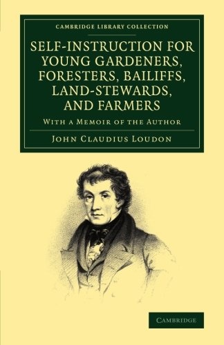 Self-Instruction for Young Gardeners, Foresters, Bailiffs, Land-Stewards, and Farmers: With a Memoir of the Author (Cambridge Library Collection - Botany and Horticulture)
