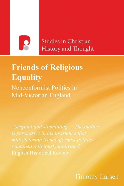 Friends of Religious Equality: Nonconformist Politics in Mid-Victorian England (Studies in Christian History and Thought)
