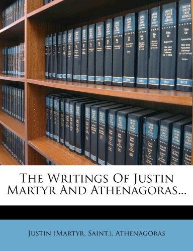 The Writings Of Justin Martyr And Athenagoras...
