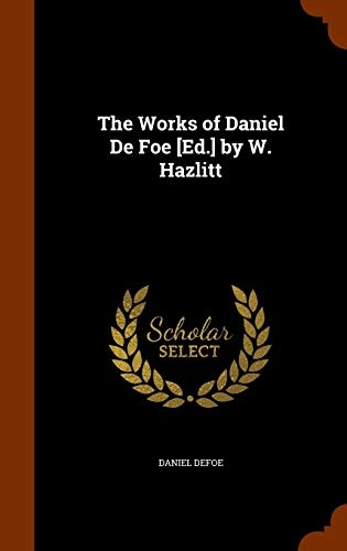 The Works of Daniel de Foe [Ed.] by W. Hazlitt