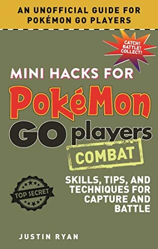 Mini Hacks for PokÃ©mon GO Players: Combat: Skills, Tips, and Techniques for Capture and Battle