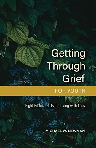 Getting Through Grief for Youth: Eight Biblical Gifts for Living with Loss