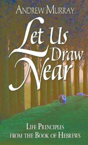 Let Us Draw Near: Life Principles from the Book of Hebrews