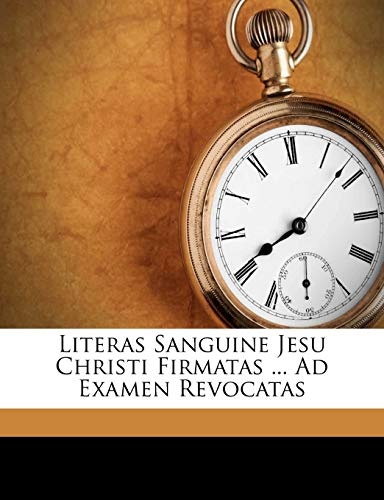 Literas Sanguine Jesu Christi Firmatas ... Ad Examen Revocatas (Latin Edition)
