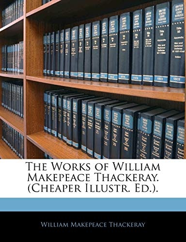 The Works of William Makepeace Thackeray. (Cheaper Illustr. Ed.).
